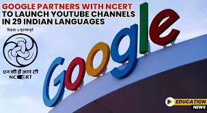 Google will develop YouTube channels in 29 Indian languages and collaborate with NCERT.